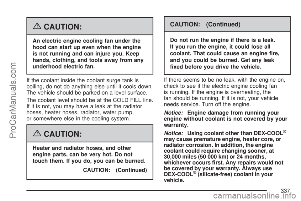 SATURN VUE 2007  Owners Manual {CAUTION:
An electric engine cooling fan under the
hood can start up even when the engine
is not running and can injure you. Keep
hands, clothing, and tools away from any
underhood electric fan.
If th