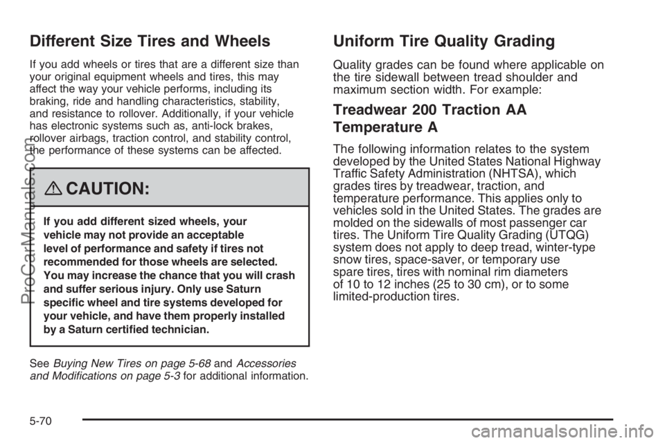 SATURN VUE 2008  Owners Manual Different Size Tires and Wheels
If you add wheels or tires that are a different size than
your original equipment wheels and tires, this may
affect the way your vehicle performs, including its
braking