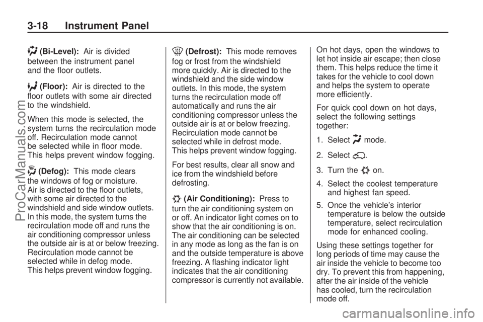 SATURN VUE 2009  Owners Manual )(Bi-Level):Air is divided
between the instrument panel
and the �oor outlets.
6(Floor):Air is directed to the
�oor outlets with some air directed
to the windshield.
When this mode is selected, the
sys