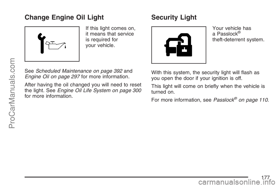 SATURN VUE HYBRID 2007  Owners Manual Change Engine Oil Light
If this light comes on,
it means that service
is required for
your vehicle.
SeeScheduled Maintenance on page 392and
Engine Oil on page 297for more information.
After having the