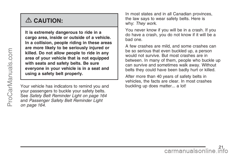 SATURN VUE HYBRID 2007  Owners Manual {CAUTION:
It is extremely dangerous to ride in a
cargo area, inside or outside of a vehicle.
In a collision, people riding in these areas
are more likely to be seriously injured or
killed. Do not allo