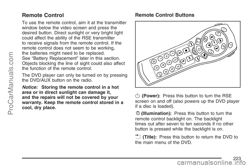 SATURN VUE HYBRID 2007  Owners Manual Remote Control
To use the remote control, aim it at the transmitter
window below the video screen and press the
desired button. Direct sunlight or very bright light
could affect the ability of the RSE