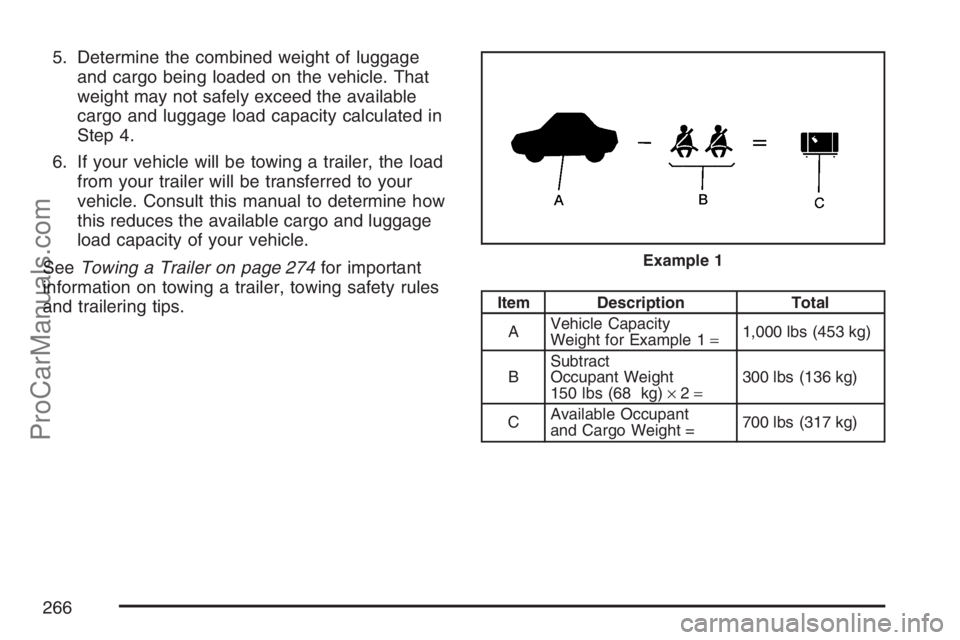 SATURN VUE HYBRID 2007  Owners Manual 5. Determine the combined weight of luggage
and cargo being loaded on the vehicle. That
weight may not safely exceed the available
cargo and luggage load capacity calculated in
Step 4.
6. If your vehi