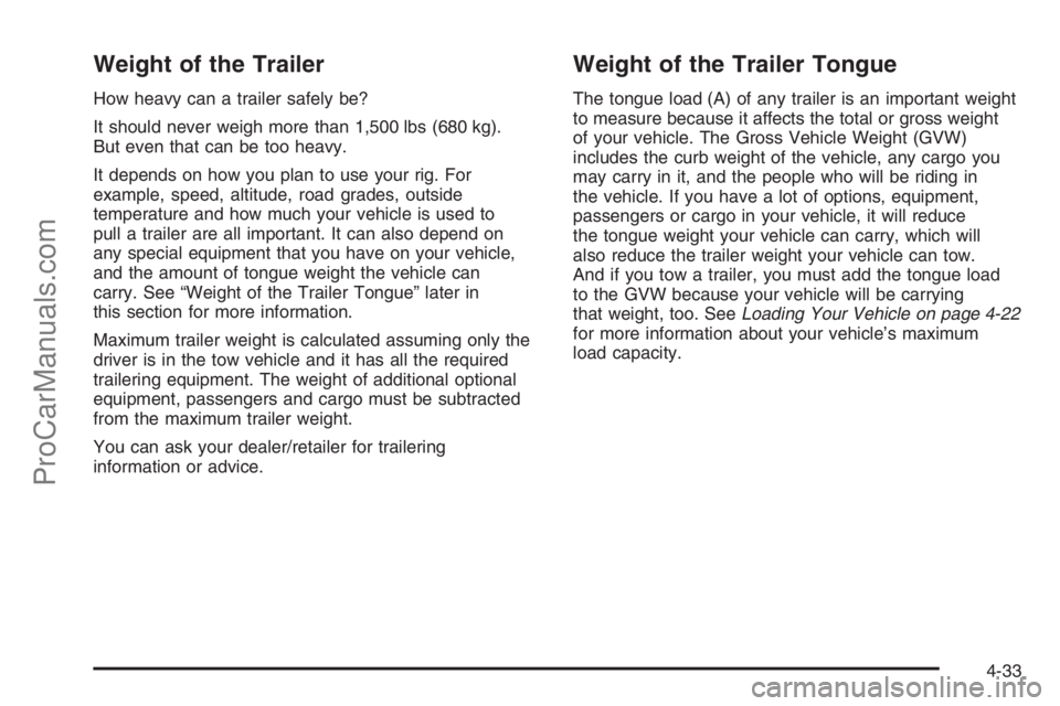 SATURN VUE HYBRID 2008  Owners Manual Weight of the Trailer
How heavy can a trailer safely be?
It should never weigh more than 1,500 lbs (680 kg).
But even that can be too heavy.
It depends on how you plan to use your rig. For
example, sp