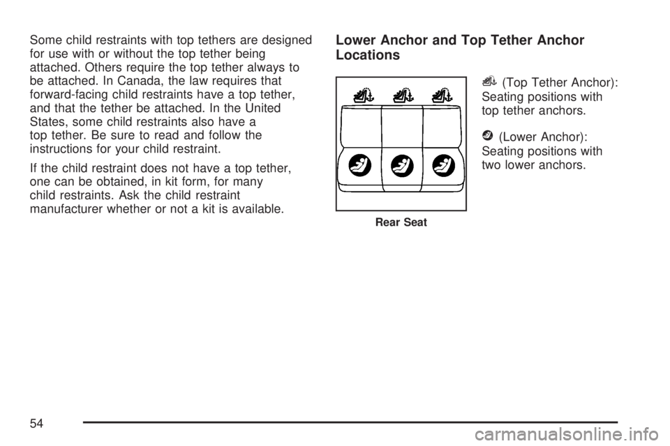 SATURN AURA HYBRID 2007  Owners Manual Some child restraints with top tethers are designed
for use with or without the top tether being
attached. Others require the top tether always to
be attached. In Canada, the law requires that
forward