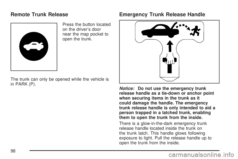 SATURN AURA HYBRID 2007  Owners Manual Remote Trunk Release
Press the button located
on the driver’s door
near the map pocket to
open the trunk.
The trunk can only be opened while the vehicle is
in PARK (P).
Emergency Trunk Release Handl