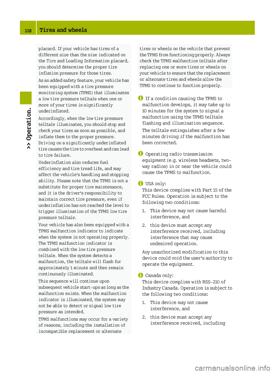 SMART FORTWO COUPE 2010  Owners Manual placard. If your vehicle has tires of a
different size than the size indicated on
the Tire and Loading Information placard,
you should determine the proper tire
inflation pressure for those tires.
As 