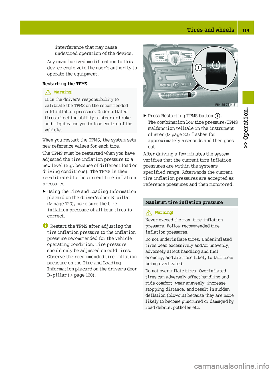 SMART FORTWO COUPE 2010  Owners Manual interference that may cause
undesired operation of the device.
Any unauthorized modification to this
device could void the user’s authority to
operate the equipment.
Restarting the TPMSGWarning!
It 