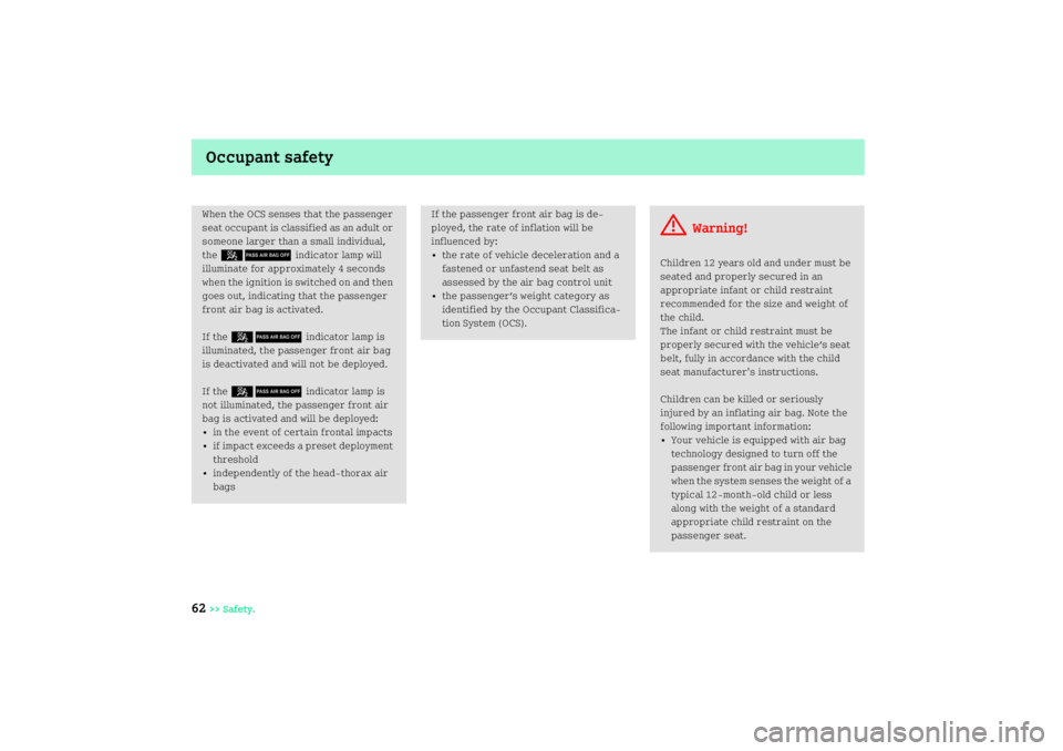 SMART FORTWO COUPE 2008  Owners Manual Occupant safety
62
>> Safety.When the OCS senses that the passenger 
seat occupant is classified as an adult or 
someone larger than a small individual, 
the57 indicator lamp will 
illuminate for appr
