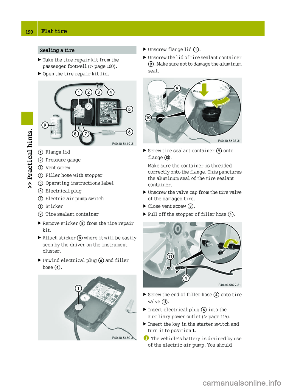 SMART FORTWO COUPE 2011  Owners Manual Sealing a tireXTake the tire repair kit from the
passenger footwell (Y page 160).
XOpen the tire repair kit lid.\000FFlange lid\000GPressure gauge\000