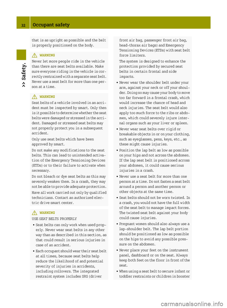 SMART FORTWO COUPE ELECTRIC DRIVE 2015 Owners Manual that is as upright as possible and the belt
is properly positioned on the body. G
WARNING
Never let more people ride in the vehicle
than there are seat belts available. Make
sure everyone riding in th SMART FORTWO COUPE ELECTRIC DRIVE 2015 Owners Manual that is as upright as possible and the belt
is properly positioned on the body. G
WARNING
Never let more people ride in the vehicle
than there are seat belts available. Make
sure everyone riding in th
