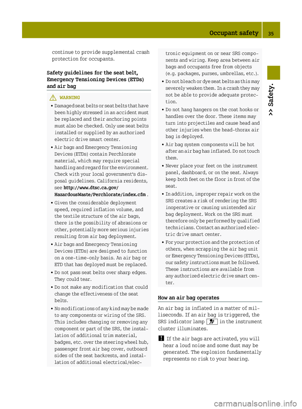 SMART FORTWO COUPE ELECTRIC DRIVE 2015 Owners Manual continue to provide supplemental crash
protection for occupants.
Safety guidelines for the seat belt,
Emergency Tensioning Devices (ETDs)
and air bag G
WARNING
R Damaged seat belts or seat belts that SMART FORTWO COUPE ELECTRIC DRIVE 2015 Owners Manual continue to provide supplemental crash
protection for occupants.
Safety guidelines for the seat belt,
Emergency Tensioning Devices (ETDs)
and air bag G
WARNING
R Damaged seat belts or seat belts that