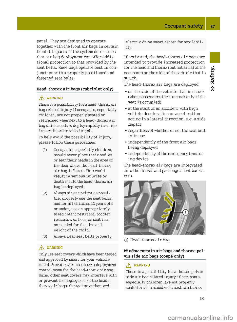SMART FORTWO COUPE ELECTRIC DRIVE 2015 Owners Manual panel. They are designed to operate
together with the front air bags in certain
frontal impacts if the system determines
that air bag deployment can offer addi-
tional protection to that provided by t SMART FORTWO COUPE ELECTRIC DRIVE 2015 Owners Manual panel. They are designed to operate
together with the front air bags in certain
frontal impacts if the system determines
that air bag deployment can offer addi-
tional protection to that provided by t