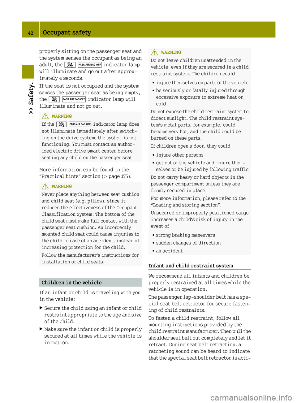 SMART FORTWO COUPE ELECTRIC DRIVE 2015 Owners Manual properly sitting on the passenger seat and
the system senses the occupant as being an
adult, the 40indicator lamp
will illuminate and go out after approx-
imately 4 seconds.
If the seat is not occupie SMART FORTWO COUPE ELECTRIC DRIVE 2015 Owners Manual properly sitting on the passenger seat and
the system senses the occupant as being an
adult, the 40indicator lamp
will illuminate and go out after approx-
imately 4 seconds.
If the seat is not occupie