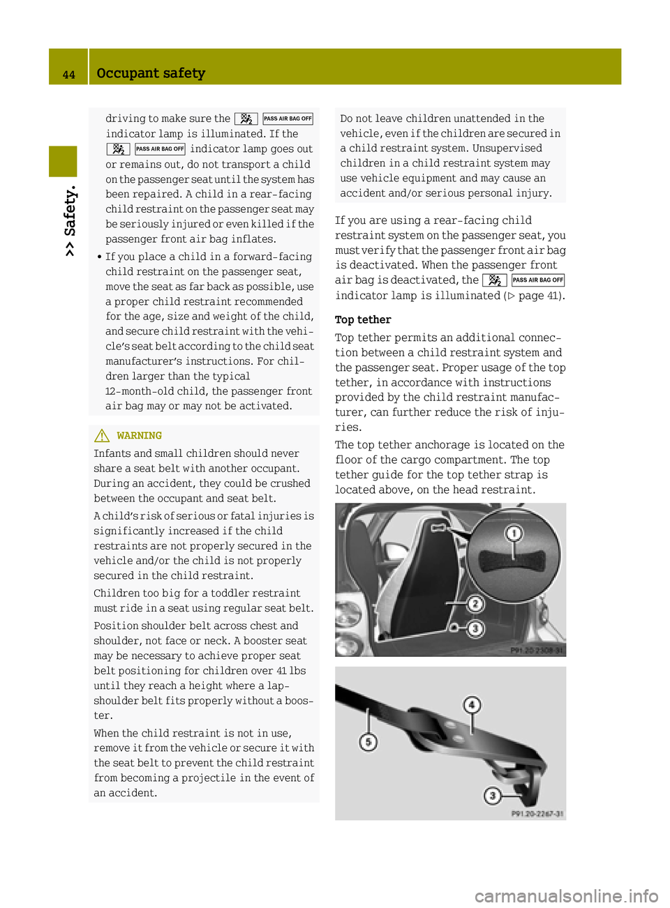 SMART FORTWO COUPE ELECTRIC DRIVE 2015 Owners Manual driving to make sure the
40
indicator lamp is illuminated. If the
40indicator lamp goes out
or remains out, do not transport a child
on the passenger seat until the system has been repaired. A child i SMART FORTWO COUPE ELECTRIC DRIVE 2015 Owners Manual driving to make sure the
40
indicator lamp is illuminated. If the
40indicator lamp goes out
or remains out, do not transport a child
on the passenger seat until the system has been repaired. A child i