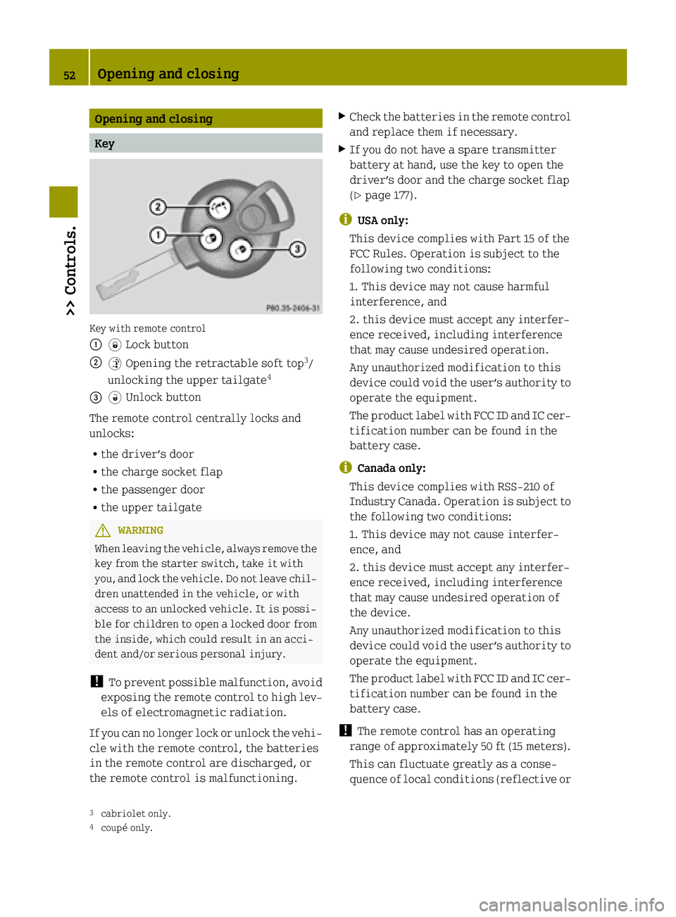 SMART FORTWO COUPE ELECTRIC DRIVE 2015 Owners Manual Opening and closing
Key
Key with remote control
:
*Lock button
; $Opening the retractable soft top 3
/
unlocking the upper tailgate 4
= #Unlock button
The remote control centrally locks and
unlocks:
R SMART FORTWO COUPE ELECTRIC DRIVE 2015 Owners Manual Opening and closing
Key
Key with remote control
:
*Lock button
; $Opening the retractable soft top 3
/
unlocking the upper tailgate 4
= #Unlock button
The remote control centrally locks and
unlocks:
R