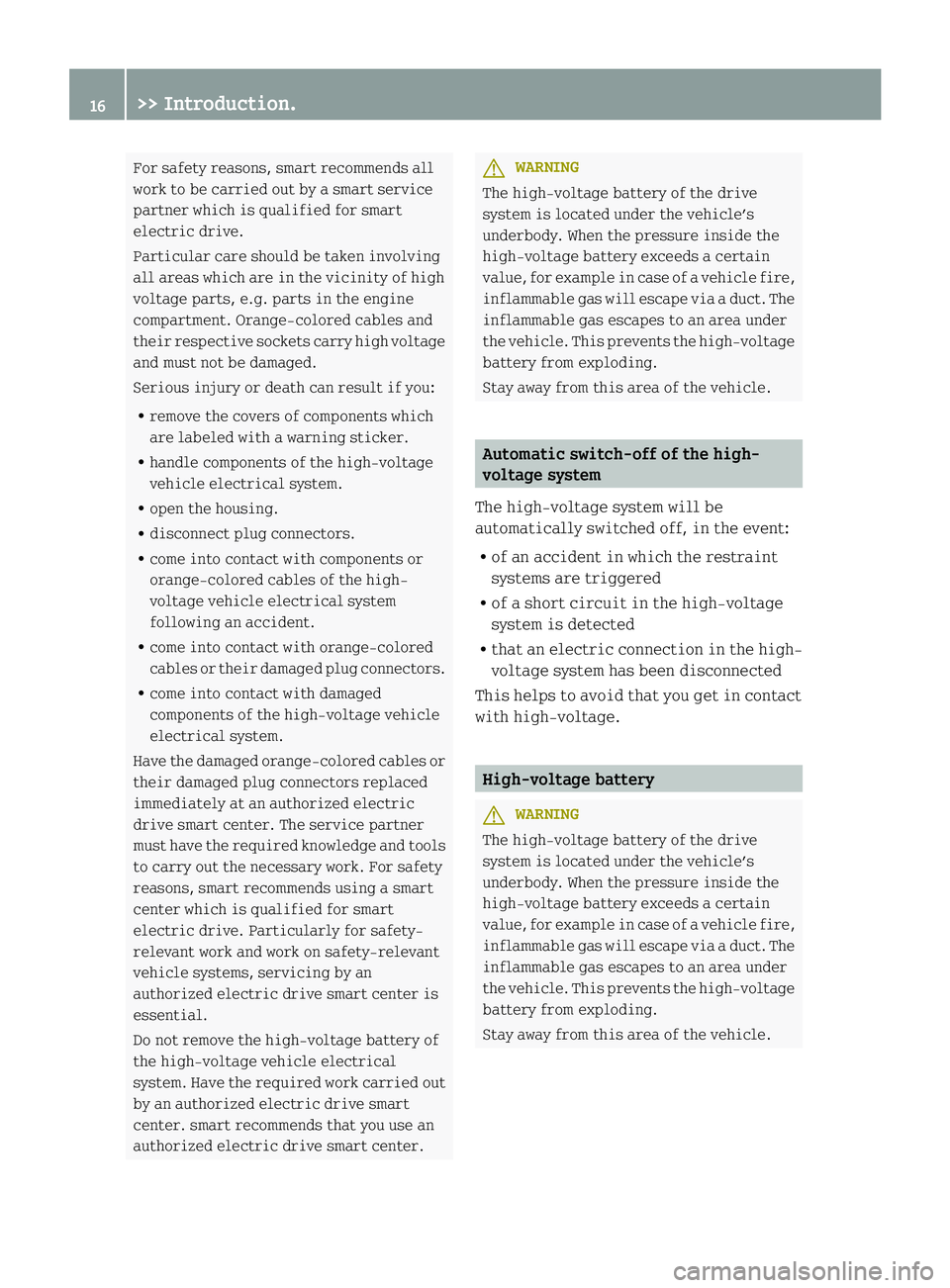 SMART FORTWO COUPE ELECTRIC DRIVE 2013  Owners Manual For safety reasons, smart recommends all
work to be carried out by a smart service
partner which is qualified for smart
electric drive.
Particular care should be taken involving
all areas which are in