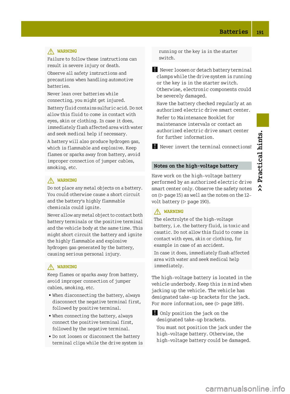 SMART FORTWO COUPE ELECTRIC DRIVE 2013  Owners Manual G
WARNING
Failure to follow these instructions can
result in severe injury or death.
Observe all safety instructions and
precautions when handling automotive
batteries.
Never lean over batteries while