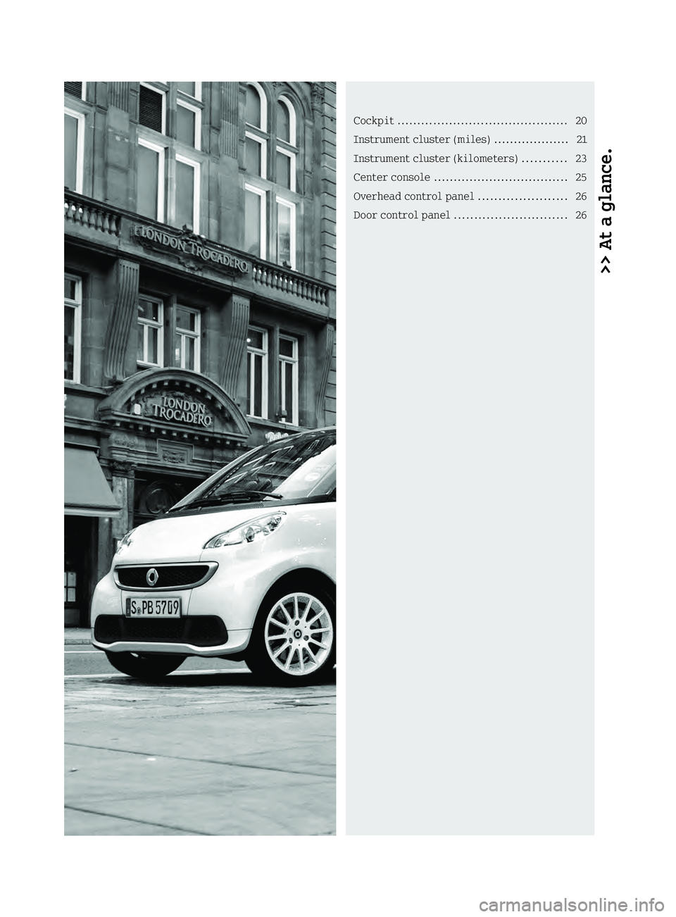 SMART FORTWO COUPE ELECTRIC DRIVE 2013  Owners Manual >> At a glance.Cockpit
........................................... 20
Instrument cluste r(miles) .................. .21
Instrument cluster (kilometers) ...........23
Center console ...................