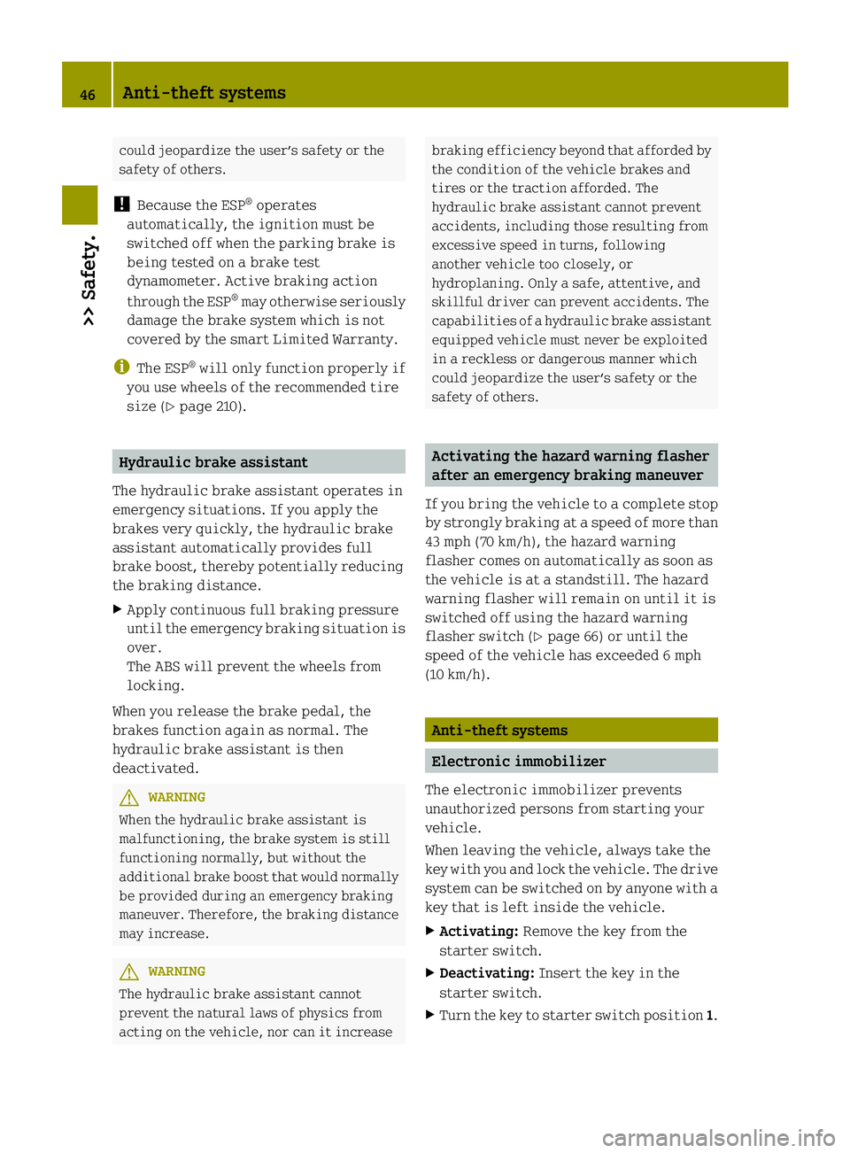 SMART FORTWO COUPE ELECTRIC DRIVE 2013  Owners Manual could jeopardize the user’s safety or the
safety of others.
! Because the ESP ®
operates
automatically, the ignition must be
switched off when the parking brake is
being tested on a brake test
dyna