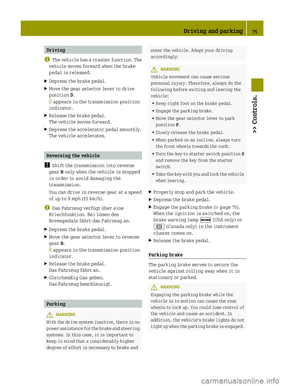 SMART FORTWO COUPE ELECTRIC DRIVE 2013  Owners Manual Driving
i The vehicle has acrawler function. The
vehicle moves forward when the brake
pedal is released.
X Depress the brake pedal.
X Move the gear selector lever to drive
position D.
D appears in the