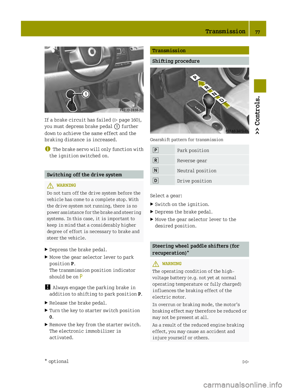 SMART FORTWO COUPE ELECTRIC DRIVE 2013  Owners Manual If a brake circuit has failed (Y
page 160),
you must depress brake pedal 0002further
down to achieve the same effect and the
braking distance is increased.
i The brake servo will only function with
th