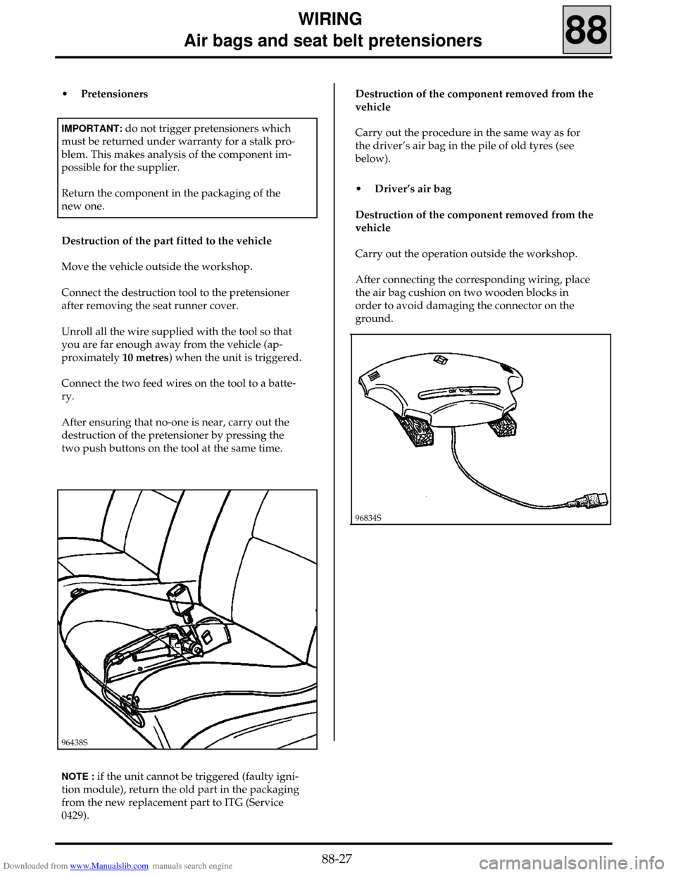 RENAULT CLIO 1999 X65 / 2.G Air Bag And Seat Belts Workshop Manual Downloaded from www.Manualslib.com manuals search engine WIRING
Air bags and seat belt pretensioners
88
• Pretensioners
IMPORTANT: do not trigger pretensioners which
must be returned under warr RENAULT CLIO 1999 X65 / 2.G Air Bag And Seat Belts Workshop Manual Downloaded from www.Manualslib.com manuals search engine WIRING
Air bags and seat belt pretensioners
88
• Pretensioners
IMPORTANT: do not trigger pretensioners which
must be returned under warr