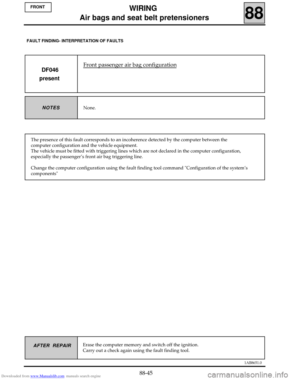 RENAULT CLIO 1999 X65 / 2.G Air Bag And Seat Belts Workshop Manual Downloaded from www.Manualslib.com manuals search engine 1AB8651.0
AFTER REPAIR
Front passenger air bag configuration
DF046
present
None.NOTES
The presence of this fault corresponds to an incoherence 