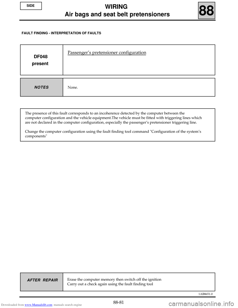 RENAULT CLIO 1999 X65 / 2.G Air Bag And Seat Belts Workshop Manual Downloaded from www.Manualslib.com manuals search engine 1AB8651.0
AFTER REPAIR
Passenger’s pretensioner configuration
DF048
present
None.NOTES
The presence of this fault corresponds to an incoheren