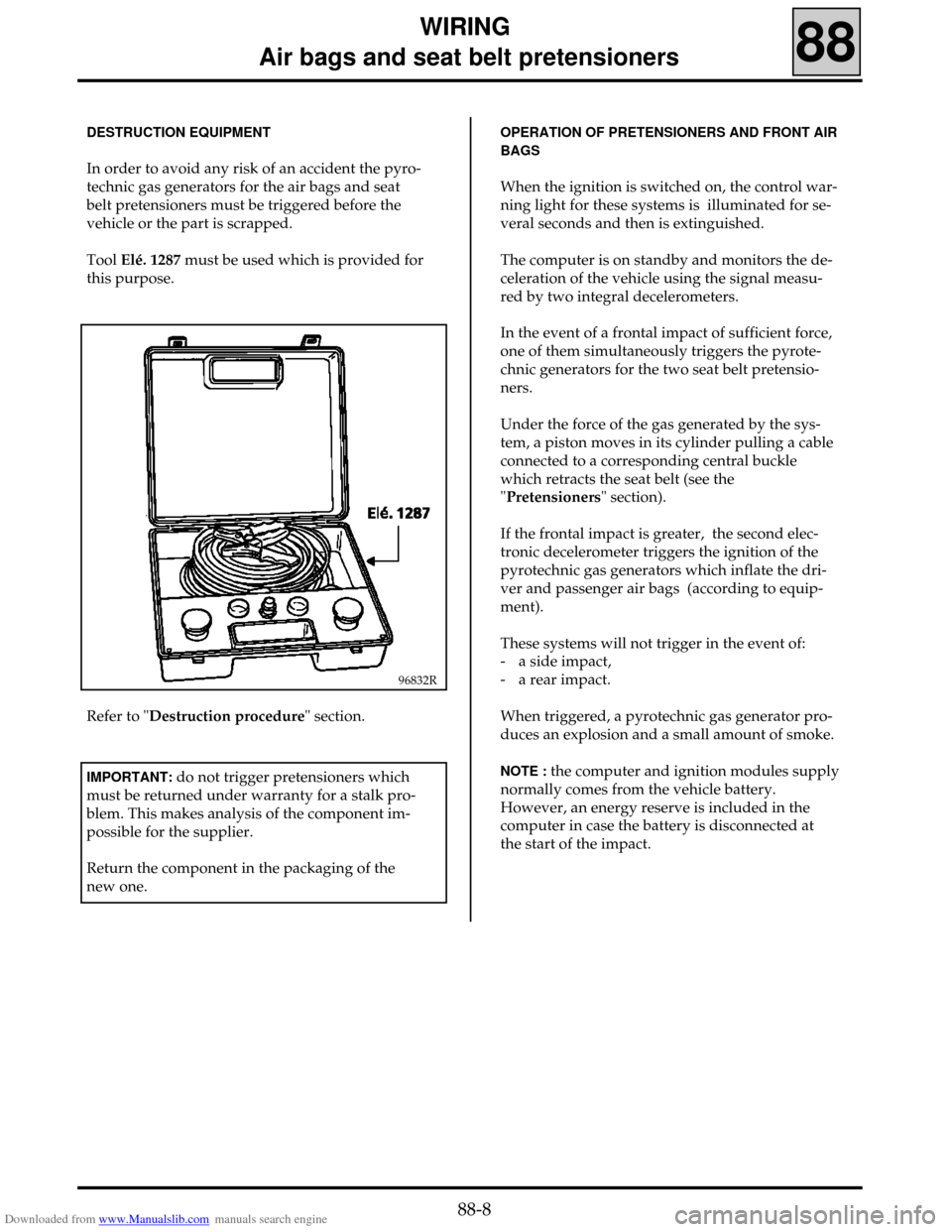 RENAULT CLIO 1999 X65 / 2.G Air Bag And Seat Belts Workshop Manual Downloaded from www.Manualslib.com manuals search engine WIRING
Air bags and seat belt pretensioners
88
DESTRUCTION EQUIPMENT
In order to avoid any risk of an accident the pyro-
technic gas gener RENAULT CLIO 1999 X65 / 2.G Air Bag And Seat Belts Workshop Manual Downloaded from www.Manualslib.com manuals search engine WIRING
Air bags and seat belt pretensioners
88
DESTRUCTION EQUIPMENT
In order to avoid any risk of an accident the pyro-
technic gas gener