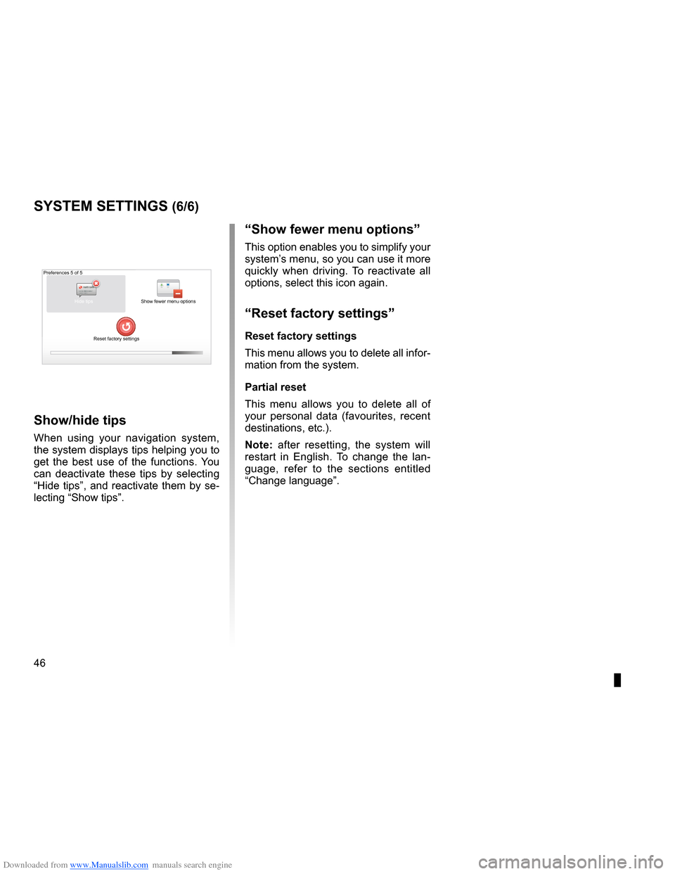 RENAULT THALIA 2013 2.G Carminat Tomtom Navigation Owners Manual Downloaded from www.Manualslib.com manuals search engine 46
ENG_UD31436_2
NFA/Réglages système (XNX - NFA - Renault)
ENG_NW_947-4_TTY_Renault_0
“show fewer menu options ”
This option enables you