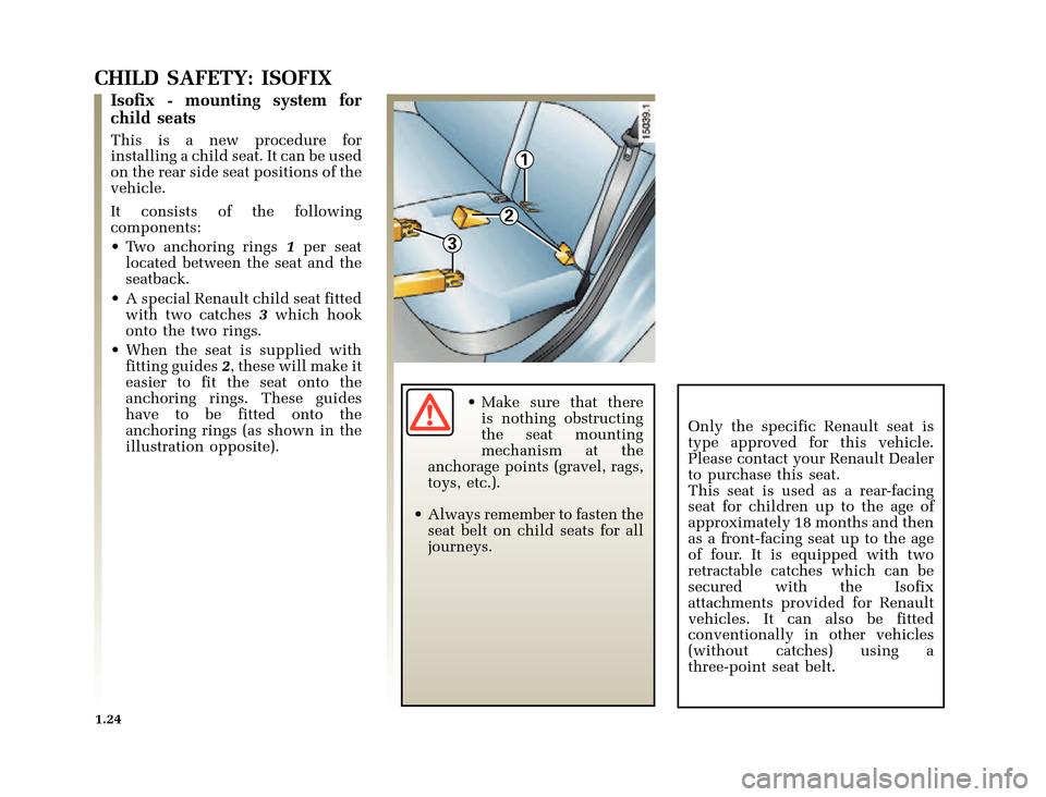 RENAULT CLIO 2000 X65 / 2.G Owners Manual 1
3
2
X65 - CLIOC:\Documentum\Checkout_47\Nu607-8gb_T1.WIN 12/10/2000 16:22-page32
1.24
CHILD SAFETY: ISOFIX
Isofix - mounting system for
child seat RENAULT CLIO 2000 X65 / 2.G Owners Manual 1
3
2
X65 - CLIOC:\Documentum\Checkout_47\Nu607-8gb_T1.WIN 12/10/2000 16:22-page32
1.24
CHILD SAFETY: ISOFIX
Isofix - mounting system for
child seat