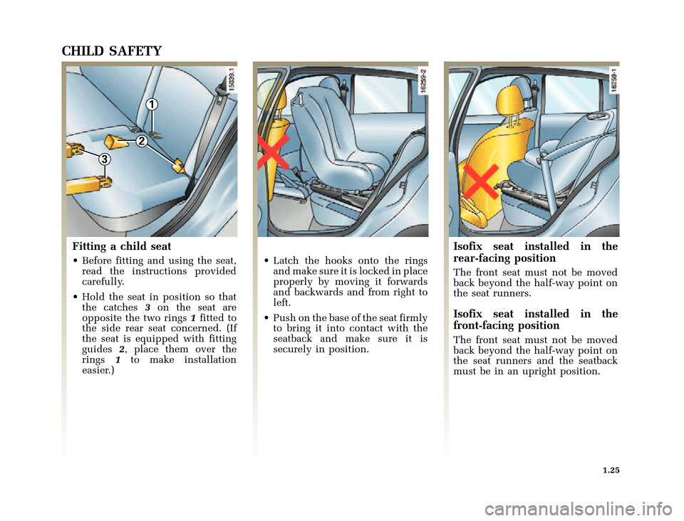 RENAULT CLIO 2000 X65 / 2.G Owners Manual 1
3
2
X65 - CLIOC:\Documentum\Checkout_47\Nu607-8gb_T1.WIN 12/10/2000 16:22-page33
1.25
CHILD SAFETY
Fitting a child seat
•Before fitting and usin RENAULT CLIO 2000 X65 / 2.G Owners Manual 1
3
2
X65 - CLIOC:\Documentum\Checkout_47\Nu607-8gb_T1.WIN 12/10/2000 16:22-page33
1.25
CHILD SAFETY
Fitting a child seat
•Before fitting and usin