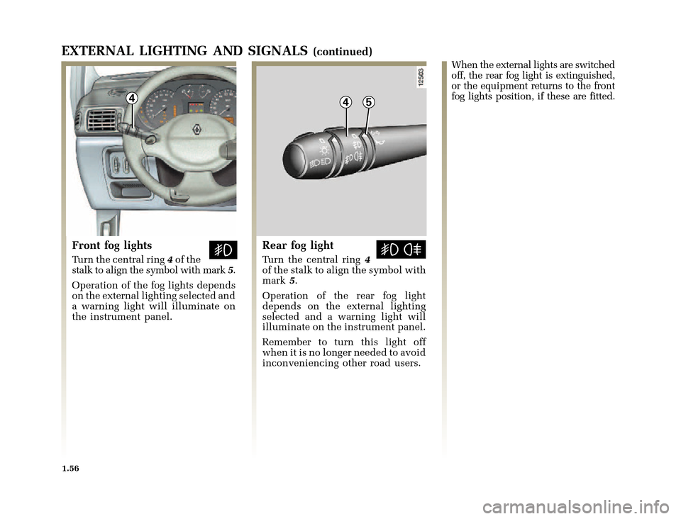 RENAULT CLIO 2000 X65 / 2.G Owners Manual 445
	
       
X65 - CLIOC:\Documentum\Checkout_47\Nu607-8gb_T1.WIN 12/10/2000 16:22-page64
1.56
EXTERNAL LIGHTING AND SIGNALS(continued)
Front fog lights
Tur