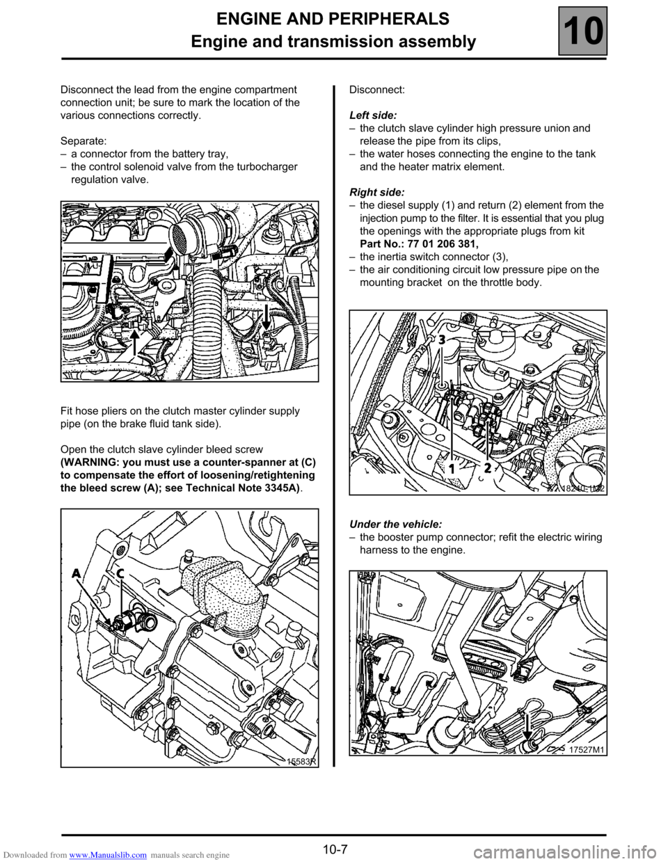 RENAULT ESPACE 2000 J66 / 3.G Technical Note 3426A Workshop Manual Downloaded from www.Manualslib.com manuals search engine ENGINE AND PERIPHERALS
Engine and transmission assembly
10
10-7
Disconnect the lead from the engine compartment
connection unit; be sure to ma RENAULT ESPACE 2000 J66 / 3.G Technical Note 3426A Workshop Manual Downloaded from www.Manualslib.com manuals search engine ENGINE AND PERIPHERALS
Engine and transmission assembly
10
10-7
Disconnect the lead from the engine compartment
connection unit; be sure to ma