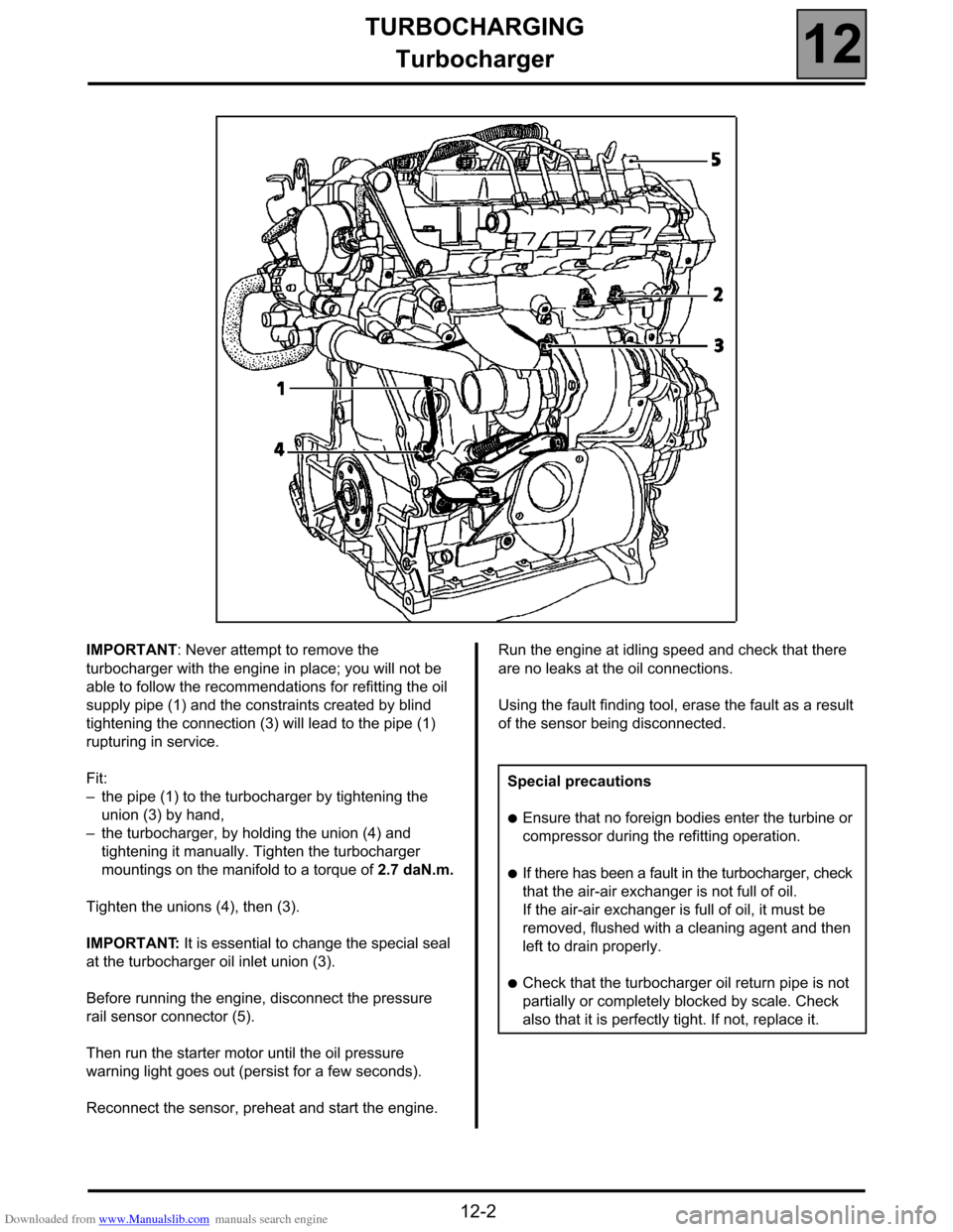 RENAULT ESPACE 2000 J66 / 3.G Technical Note 3426A Workshop Manual Downloaded from www.Manualslib.com manuals search engine TURBOCHARGING
Turbocharger
12
12-2
IMPORTANT: Never attempt to remove the 
turbocharger with the engine in place; you will not be 
able to foll