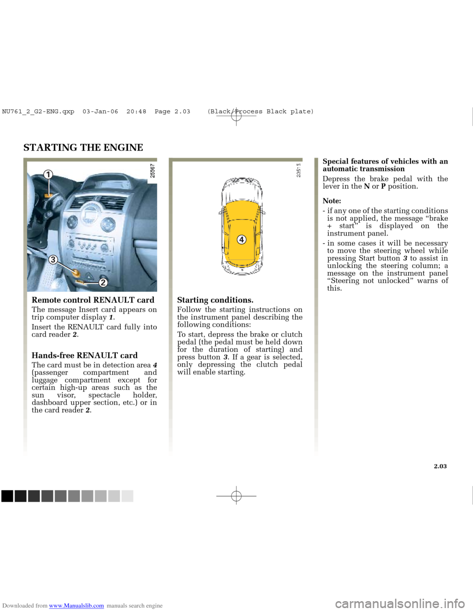 RENAULT MEGANE 2005 X84 / 2.G Owners Manual Downloaded from www.Manualslib.com manuals search engine
1
2
3
4
NU761_2_G2-FRA.qxd 4/11/05 10:48 Page 2.03
STARTING THE ENGINE
Special features of vehicles with an
automatic transmission
Depr RENAULT MEGANE 2005 X84 / 2.G Owners Manual Downloaded from www.Manualslib.com manuals search engine
1
2
3
4
NU761_2_G2-FRA.qxd 4/11/05 10:48 Page 2.03
STARTING THE ENGINE
Special features of vehicles with an
automatic transmission
Depr
