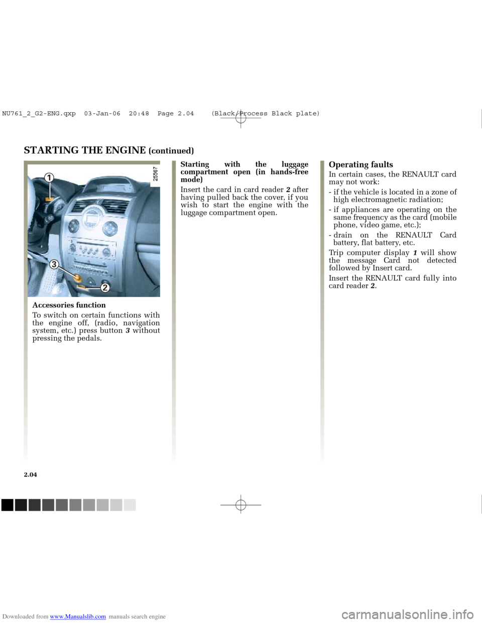 RENAULT MEGANE 2005 X84 / 2.G Owners Manual Downloaded from www.Manualslib.com manuals search engine
1
2
3
NU761_2_G2-FRA.qxd 4/11/05 10:48 Page 2.04
2.04
STARTING THE ENGINE (continued)
Starting with the luggage
compartment open (in han RENAULT MEGANE 2005 X84 / 2.G Owners Manual Downloaded from www.Manualslib.com manuals search engine
1
2
3
NU761_2_G2-FRA.qxd 4/11/05 10:48 Page 2.04
2.04
STARTING THE ENGINE (continued)
Starting with the luggage
compartment open (in han