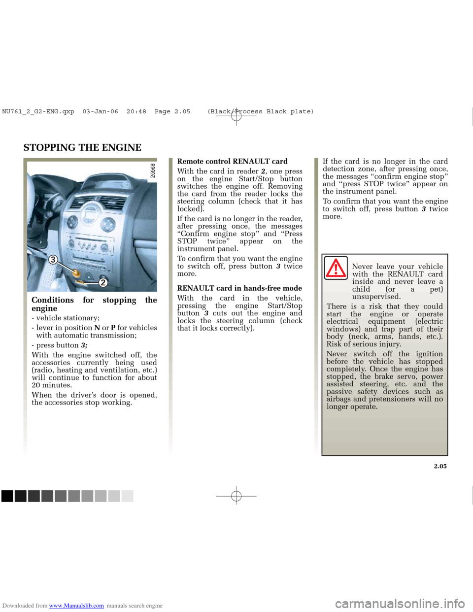 RENAULT MEGANE 2005 X84 / 2.G Owners Manual Downloaded from www.Manualslib.com manuals search engine 
2

3

NU761_2_G2-FRA.qxd  4/11/05  10:48  Page 2.05
STOPPING THE ENGINE
If the card is no longer in the card
detection zone, after pressing on