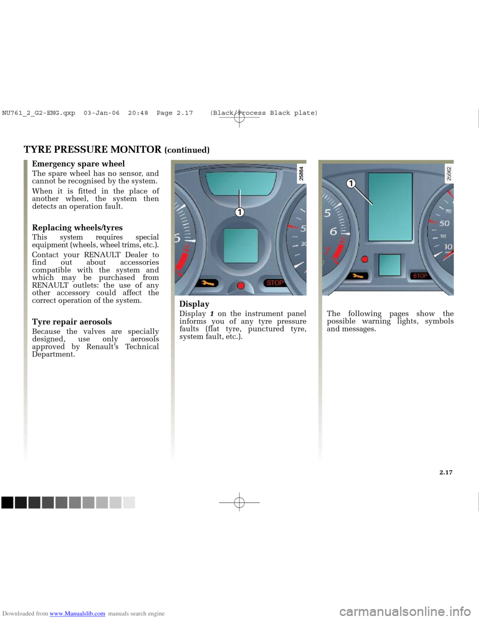 RENAULT MEGANE 2005 X84 / 2.G Owners Manual Downloaded from www.Manualslib.com manuals search engine 
1

1

NU761_2_G2-FRA.qxd  4/11/05  10:48  Page 2.17
TYRE PRESSURE MONITOR (continued)
Emergency spare wheel
The spare wheel has no sensor, and