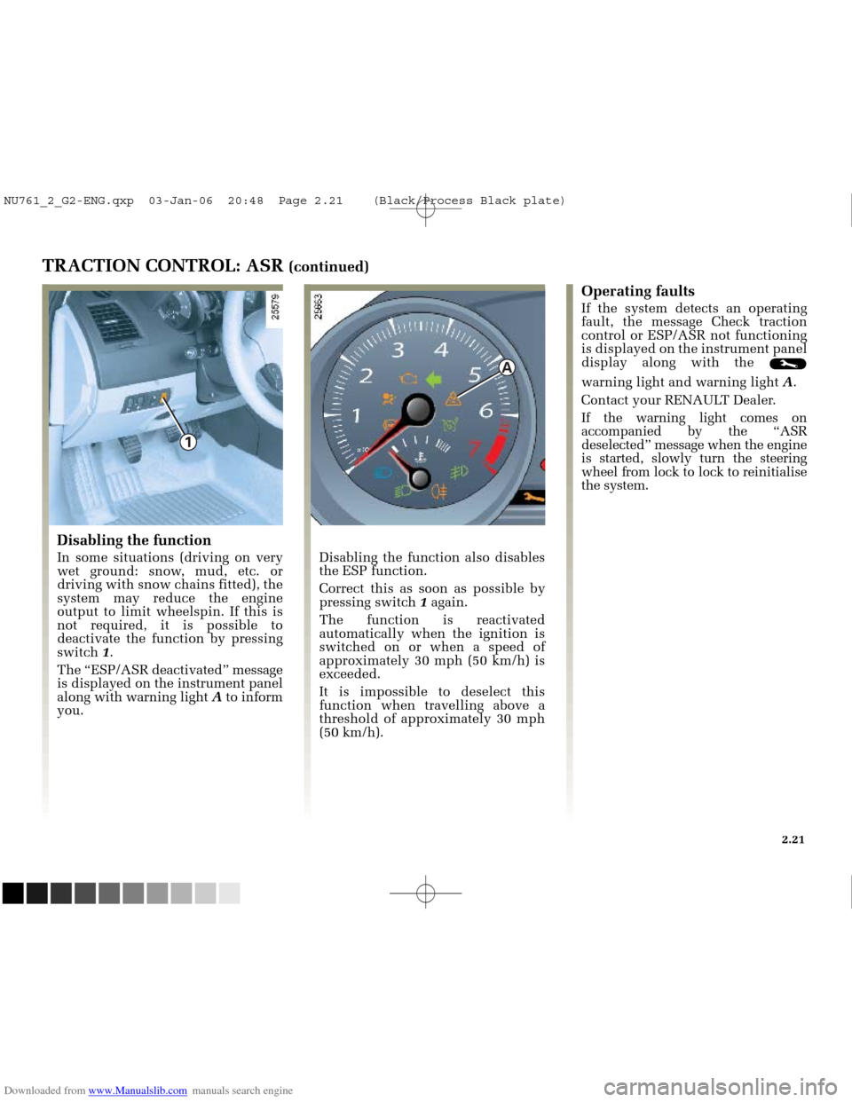 RENAULT MEGANE 2005 X84 / 2.G Owners Manual Downloaded from www.Manualslib.com manuals search engine
1
A
NU761_2_G2-FRA.qxd 4/11/05 10:48 Page 2.21
TRACTION CONTROL: ASR (continued)Operating faults
If the system detects an operating
fault RENAULT MEGANE 2005 X84 / 2.G Owners Manual Downloaded from www.Manualslib.com manuals search engine
1
A
NU761_2_G2-FRA.qxd 4/11/05 10:48 Page 2.21
TRACTION CONTROL: ASR (continued)Operating faults
If the system detects an operating
fault