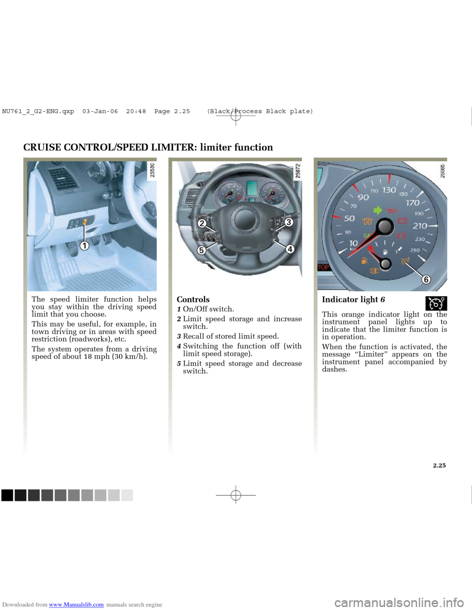 RENAULT MEGANE 2005 X84 / 2.G Owners Manual Downloaded from www.Manualslib.com manuals search engine 
1

2

5

3

4

6

NU761_2_G2-FRA.qxd  4/11/05  10:48  Page 2.25
CRUISE CONTROL/SPEED LIMITER: limiter function
The speed limiter function help
