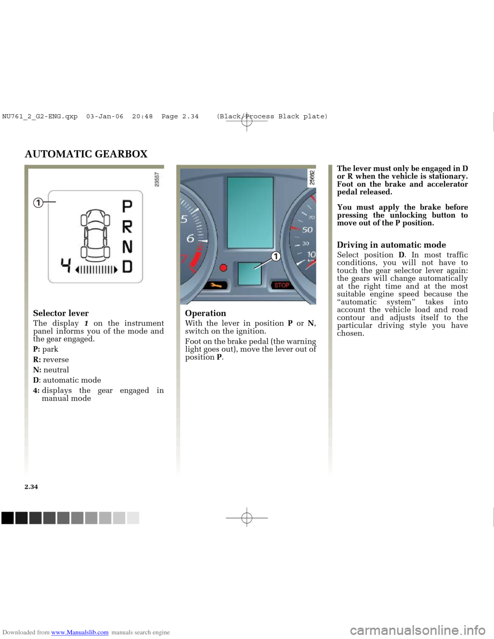 RENAULT MEGANE 2005 X84 / 2.G Owners Manual Downloaded from www.Manualslib.com manuals search engine
1
1
NU761_2_G2-FRA.qxd 4/11/05 10:48 Page 2.34
2.34
AUTOMATIC GEARBOX
Operation
With the lever in position Por N,
switch on the ignition RENAULT MEGANE 2005 X84 / 2.G Owners Manual Downloaded from www.Manualslib.com manuals search engine
1
1
NU761_2_G2-FRA.qxd 4/11/05 10:48 Page 2.34
2.34
AUTOMATIC GEARBOX
Operation
With the lever in position Por N,
switch on the ignition