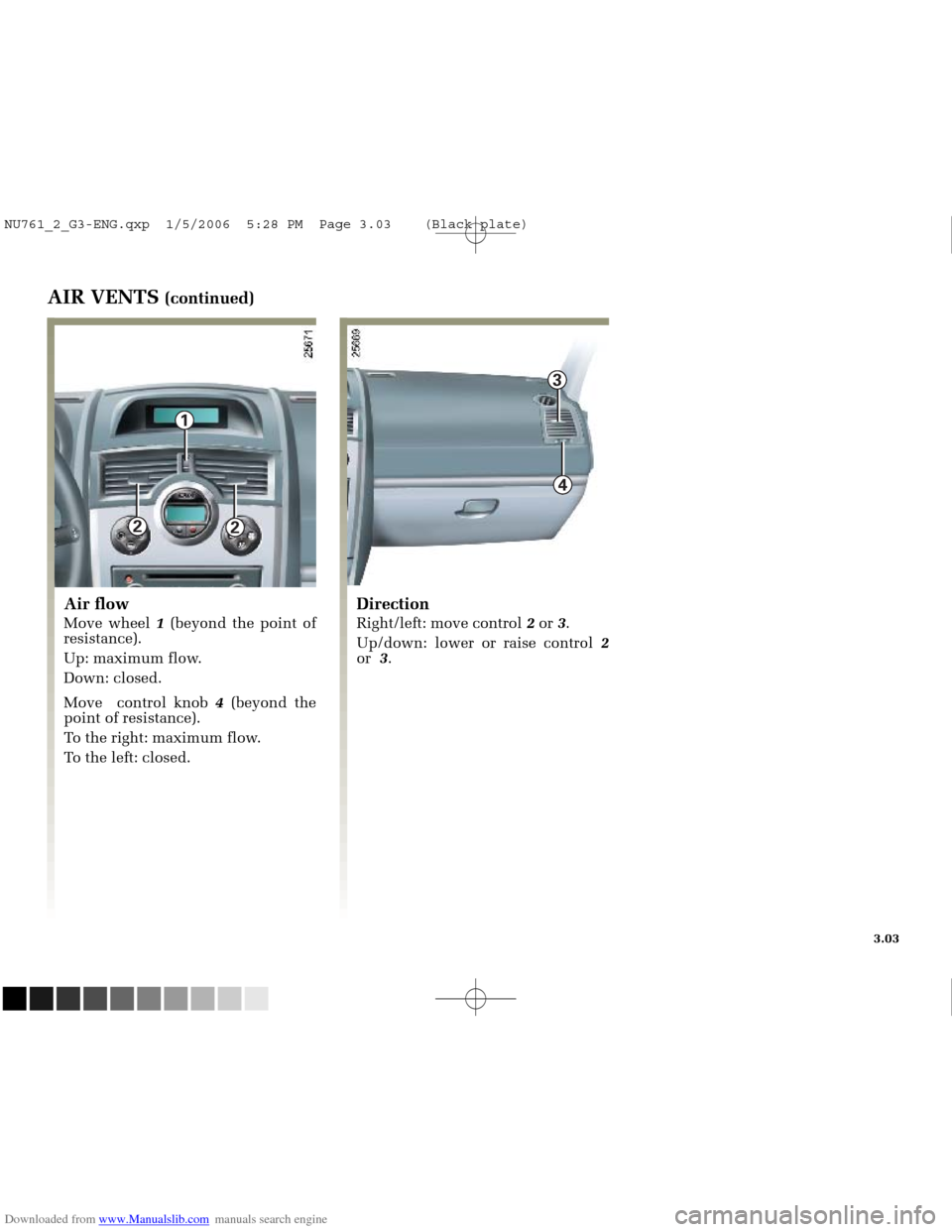 RENAULT MEGANE 2005 X84 / 2.G Owners Manual Downloaded from www.Manualslib.com manuals search engine 
1

2
2

3

4

NU761_2_G3-FRA.qxd  4/11/05  10:50  Page 3.03
3.03
AIR VENTS (continued)
Air flow
Move wheel  1(beyond the point of
resistance).