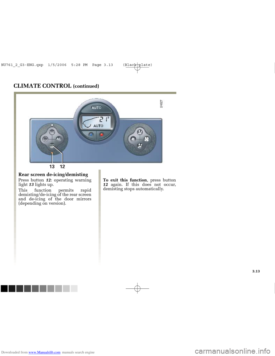 RENAULT MEGANE 2005 X84 / 2.G Owners Manual Downloaded from www.Manualslib.com manuals search engine 
13 12

NU761_2_G3-FRA.qxd  4/11/05  10:51  Page 3.13
3.13
CLIMATE CONTROL (continued)
Rear screen de-icing/demisting
Press button  12: operati