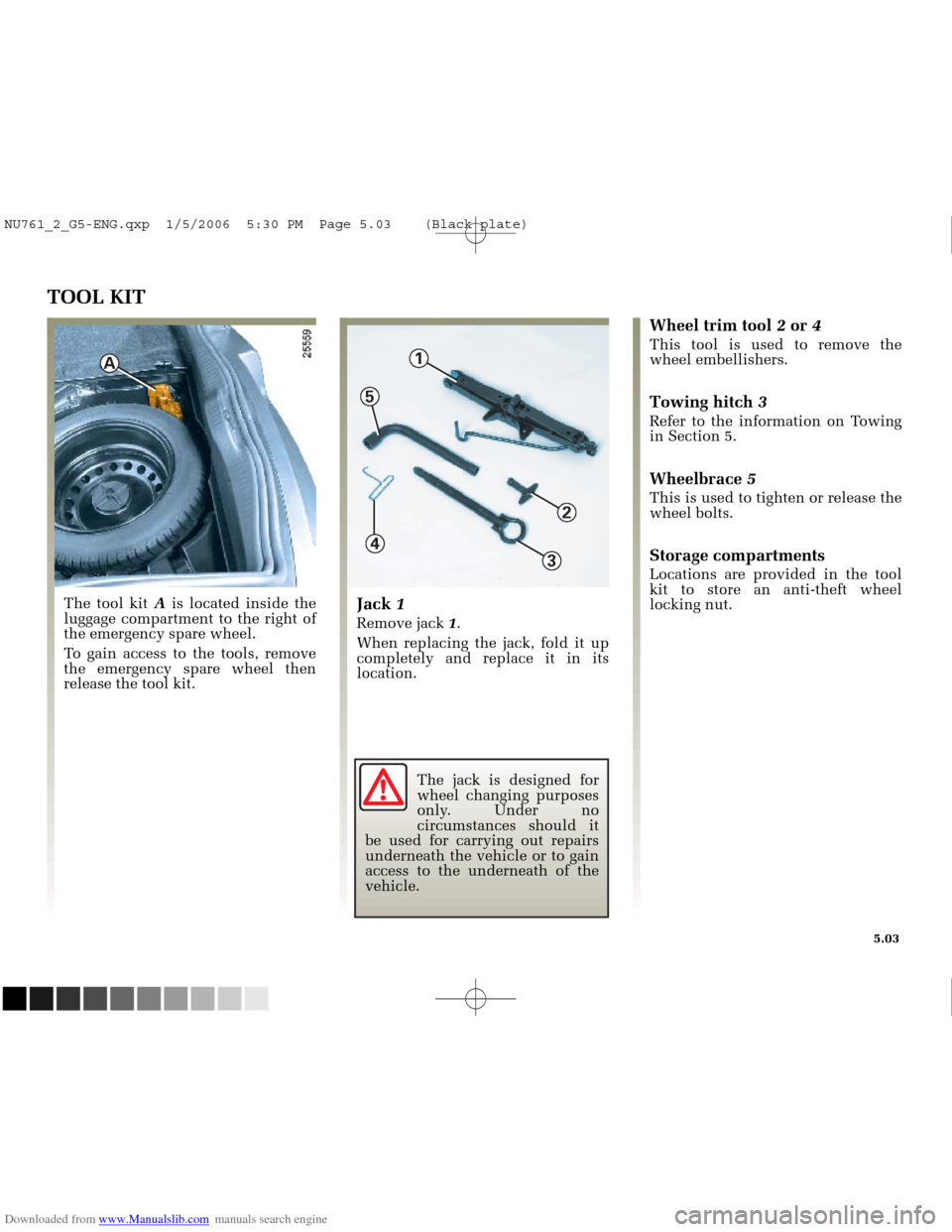 RENAULT MEGANE 2005 X84 / 2.G Owners Manual Downloaded from www.Manualslib.com manuals search engine 
1

3

4

2

5

A

NU761_2_G5-FRA.qxd  4/11/05  11:09  Page 5.03
5.03
TOOL KIT
The tool kit Ais located inside the
luggage compartment to the r