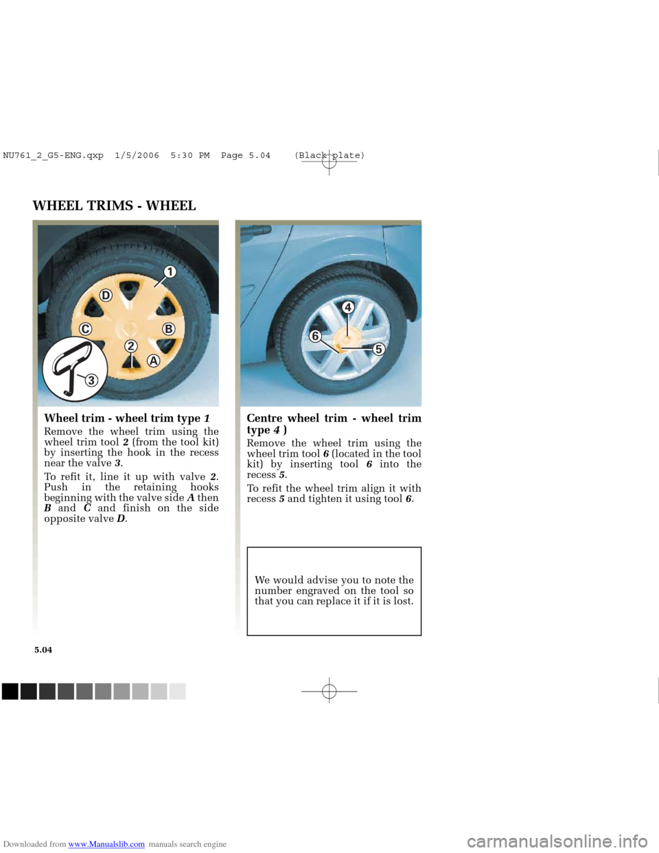 RENAULT MEGANE 2005 X84 / 2.G Owners Manual Downloaded from www.Manualslib.com manuals search engine 
3

2

C
6

4

5

D

B

1

A

NU761_2_G5-FRA.qxd  4/11/05  11:09  Page 5.04
5.04
WHEEL TRIMS - WHEEL
Wheel trim - wheel trim type 1
Remove the 