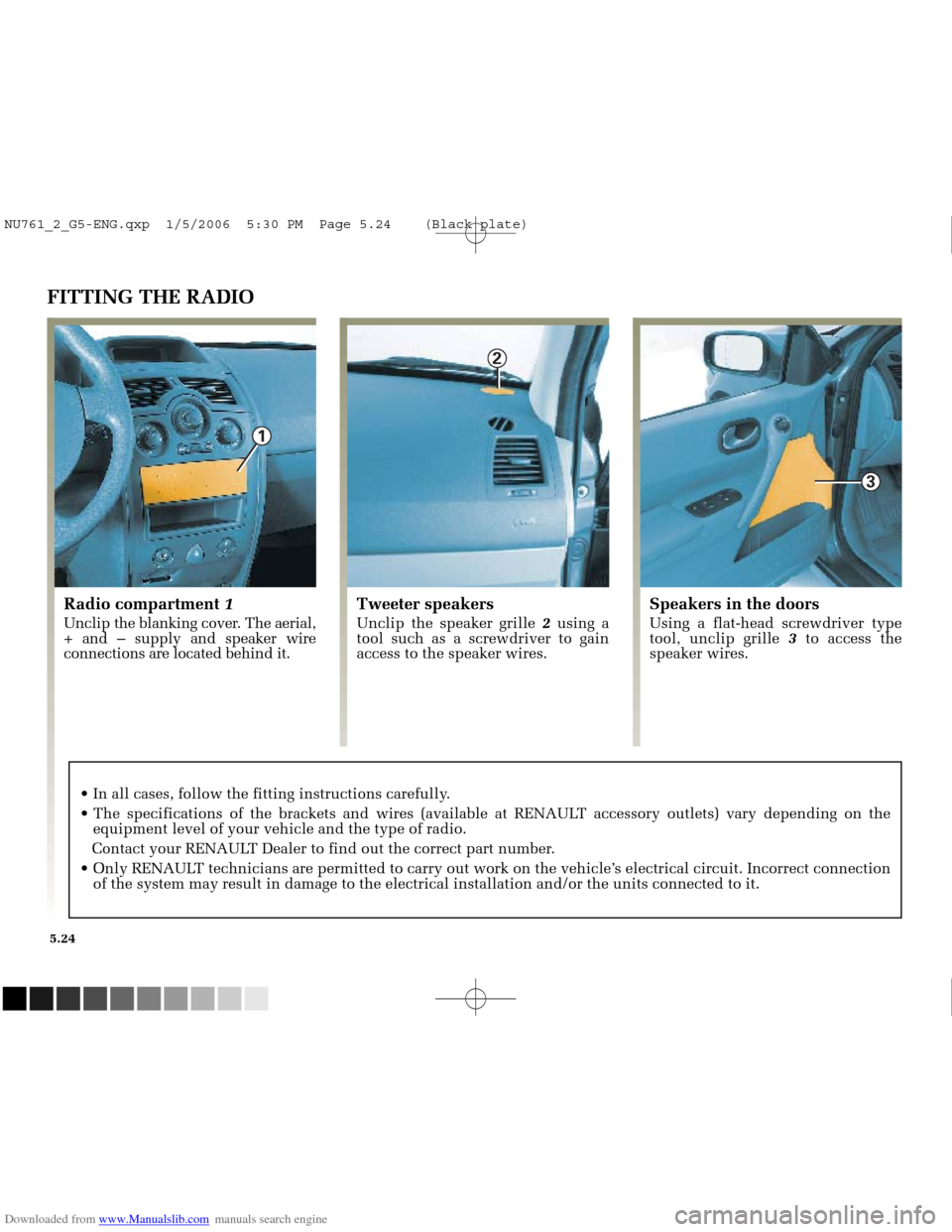 RENAULT MEGANE 2005 X84 / 2.G Owners Manual Downloaded from www.Manualslib.com manuals search engine
3
2
1
NU761_2_G5-FRA.qxd 4/11/05 11:10 Page 5.24
5.24
FITTING THE RADIO
Tweeter speakers
Unclip the speaker grille 2using a
tool such as RENAULT MEGANE 2005 X84 / 2.G Owners Manual Downloaded from www.Manualslib.com manuals search engine
3
2
1
NU761_2_G5-FRA.qxd 4/11/05 11:10 Page 5.24
5.24
FITTING THE RADIO
Tweeter speakers
Unclip the speaker grille 2using a
tool such as