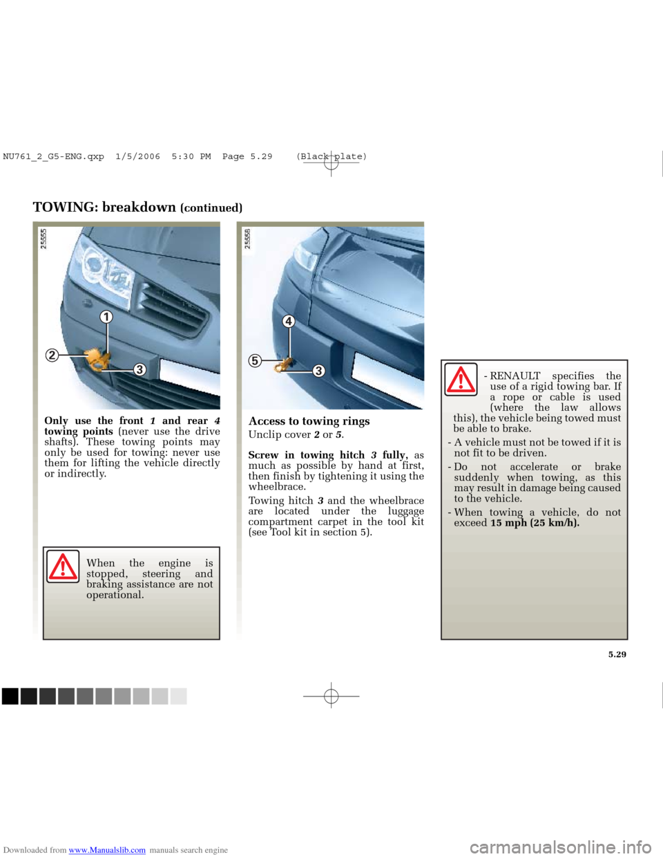 RENAULT MEGANE 2005 X84 / 2.G Owners Manual Downloaded from www.Manualslib.com manuals search engine
3
1
2
3
4
5
NU761_2_G5-FRA.qxd 4/11/05 11:10 Page 5.29
5.29
TOWING: breakdown (continued)
Only use the front 1and rear 4
towing poin RENAULT MEGANE 2005 X84 / 2.G Owners Manual Downloaded from www.Manualslib.com manuals search engine
3
1
2
3
4
5
NU761_2_G5-FRA.qxd 4/11/05 11:10 Page 5.29
5.29
TOWING: breakdown (continued)
Only use the front 1and rear 4
towing poin