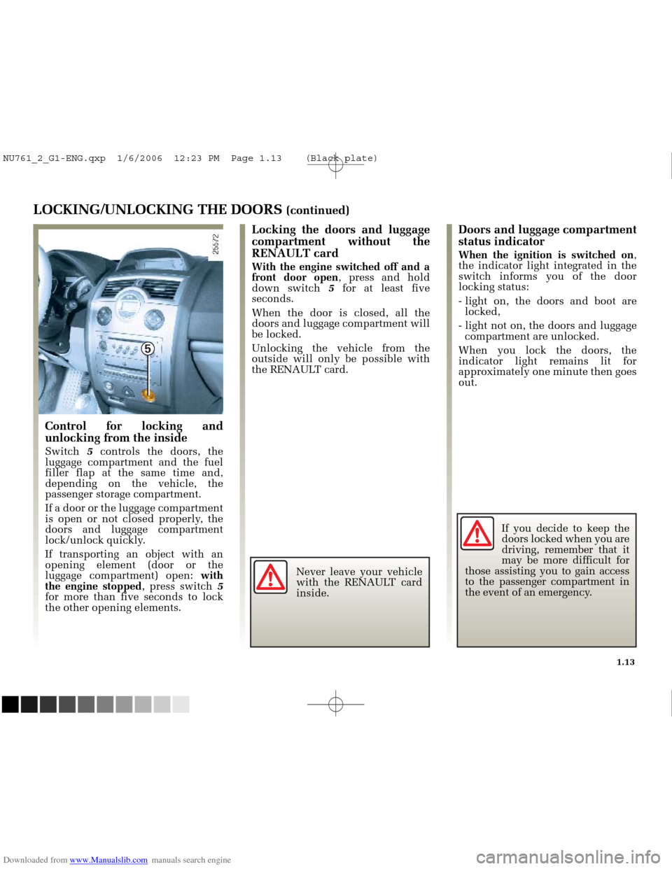 RENAULT MEGANE 2005 X84 / 2.G Owners Manual Downloaded from www.Manualslib.com manuals search engine 
5

NU761_2_G1-FRA.qxd  10/11/05  15:53  Page 1.13
1.13
If you decide to keep the
doors locked when you are
driving, remember that it
may be mo